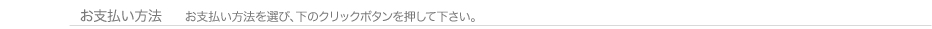お支払い方法・お支払い方法を選び、下のクリックボタンを押して下さい。